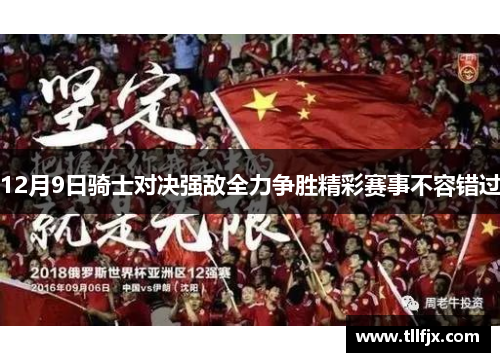 12月9日骑士对决强敌全力争胜精彩赛事不容错过