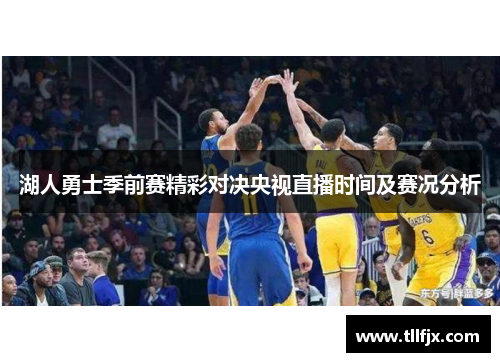 湖人勇士季前赛精彩对决央视直播时间及赛况分析